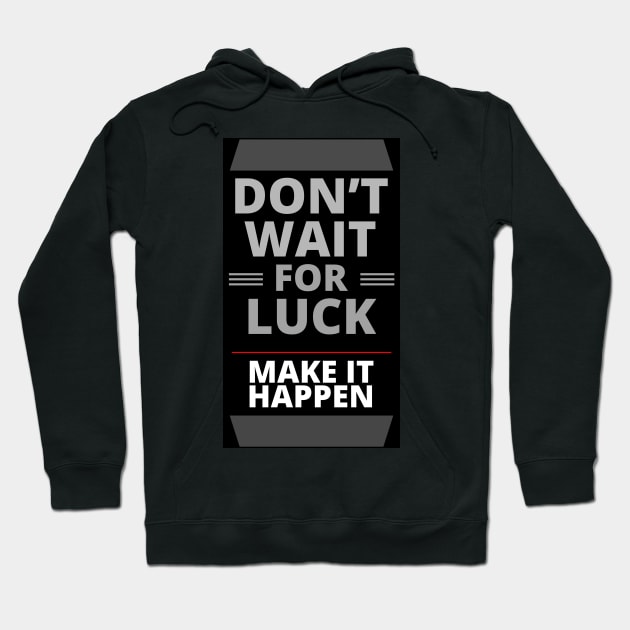 Do Not Wait for Luck | Make It Happen Hoodie by tatzkirosales-shirt-store